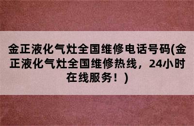 金正液化气灶全国维修电话号码(金正液化气灶全国维修热线，24小时在线服务！)