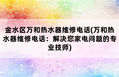 金水区万和热水器维修电话(万和热水器维修电话：解决您家电问题的专业技师)