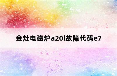 金灶电磁炉a20l故障代码e7