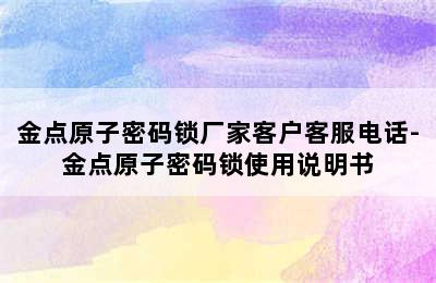 金点原子密码锁厂家客户客服电话-金点原子密码锁使用说明书