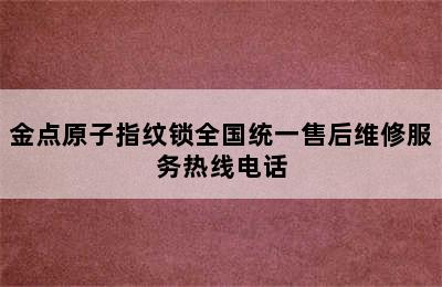 金点原子指纹锁全国统一售后维修服务热线电话