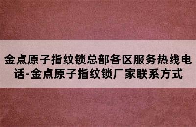 金点原子指纹锁总部各区服务热线电话-金点原子指纹锁厂家联系方式