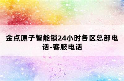 金点原子智能锁24小时各区总部电话-客服电话