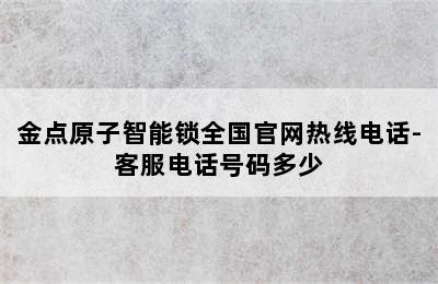 金点原子智能锁全国官网热线电话-客服电话号码多少