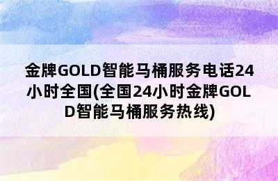 金牌GOLD智能马桶服务电话24小时全国(全国24小时金牌GOLD智能马桶服务热线)