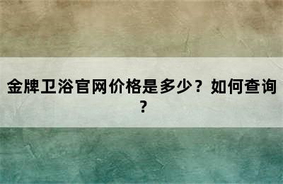 金牌卫浴官网价格是多少？如何查询？