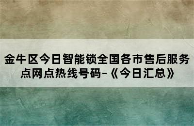 金牛区今日智能锁全国各市售后服务点网点热线号码–《今日汇总》