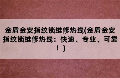 金盾金安指纹锁维修热线(金盾金安指纹锁维修热线：快速、专业、可靠！)