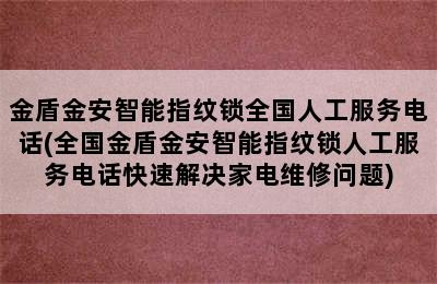 金盾金安智能指纹锁全国人工服务电话(全国金盾金安智能指纹锁人工服务电话快速解决家电维修问题)