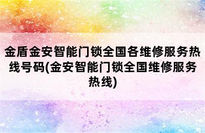 金盾金安智能门锁全国各维修服务热线号码(金安智能门锁全国维修服务热线)