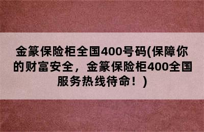 金篆保险柜全国400号码(保障你的财富安全，金篆保险柜400全国服务热线待命！)