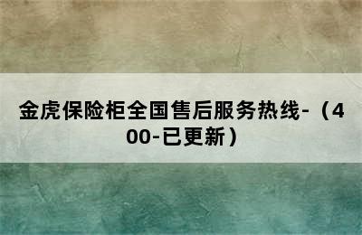 金虎保险柜全国售后服务热线-（400-已更新）