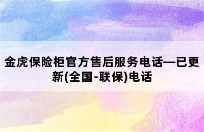 金虎保险柜官方售后服务电话—已更新(全国-联保)电话