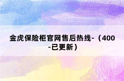 金虎保险柜官网售后热线-（400-已更新）