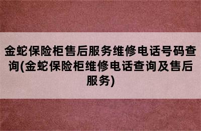 金蛇保险柜售后服务维修电话号码查询(金蛇保险柜维修电话查询及售后服务)