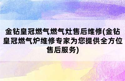 金钻皇冠燃气燃气灶售后维修(金钻皇冠燃气炉维修专家为您提供全方位售后服务)