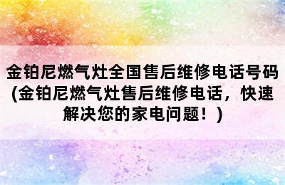 金铂尼燃气灶全国售后维修电话号码(金铂尼燃气灶售后维修电话，快速解决您的家电问题！)