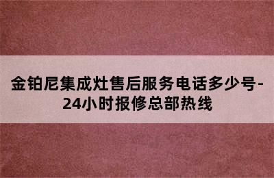 金铂尼集成灶售后服务电话多少号-24小时报修总部热线