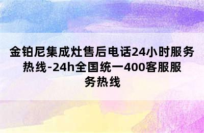 金铂尼集成灶售后电话24小时服务热线-24h全国统一400客服服务热线