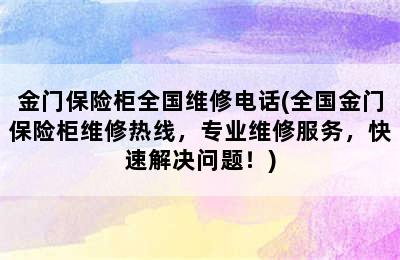 金门保险柜全国维修电话(全国金门保险柜维修热线，专业维修服务，快速解决问题！)