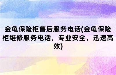 金龟保险柜售后服务电话(金龟保险柜维修服务电话，专业安全，迅速高效)