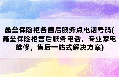 鑫垒保险柜各售后服务点电话号码(鑫垒保险柜售后服务电话，专业家电维修，售后一站式解决方案)