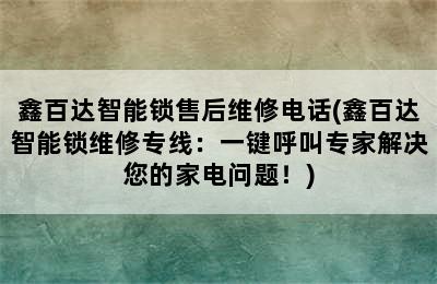 鑫百达智能锁售后维修电话(鑫百达智能锁维修专线：一键呼叫专家解决您的家电问题！)