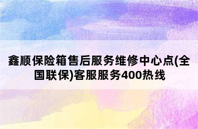 鑫顺保险箱售后服务维修中心点(全国联保)客服服务400热线