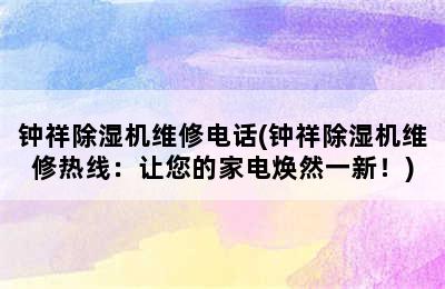 钟祥除湿机维修电话(钟祥除湿机维修热线：让您的家电焕然一新！)