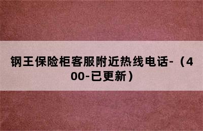 钢王保险柜客服附近热线电话-（400-已更新）