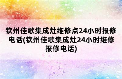 钦州佳歌集成灶维修点24小时报修电话(钦州佳歌集成灶24小时维修报修电话)