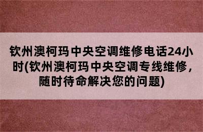 钦州澳柯玛中央空调维修电话24小时(钦州澳柯玛中央空调专线维修，随时待命解决您的问题)