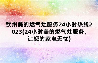 钦州美的燃气灶服务24小时热线2023(24小时美的燃气灶服务，让您的家电无忧)