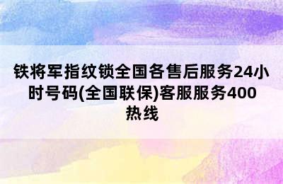 铁将军指纹锁全国各售后服务24小时号码(全国联保)客服服务400热线