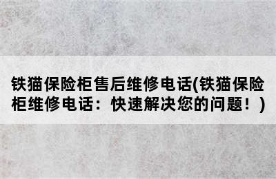 铁猫保险柜售后维修电话(铁猫保险柜维修电话：快速解决您的问题！)