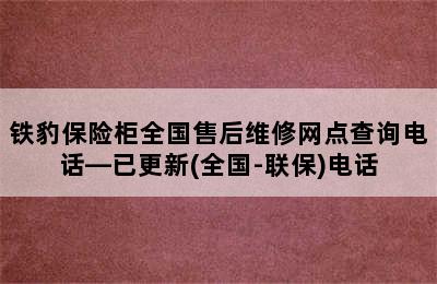 铁豹保险柜全国售后维修网点查询电话—已更新(全国-联保)电话