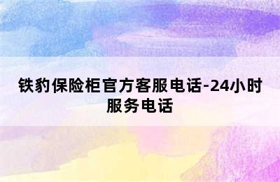 铁豹保险柜官方客服电话-24小时服务电话