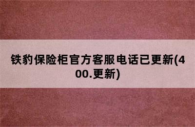 铁豹保险柜官方客服电话已更新(400.更新)