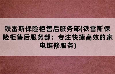 铁雷斯保险柜售后服务部(铁雷斯保险柜售后服务部：专注快捷高效的家电维修服务)