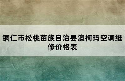 铜仁市松桃苗族自治县澳柯玛空调维修价格表