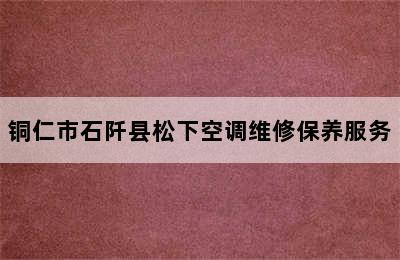 铜仁市石阡县松下空调维修保养服务