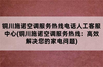 铜川施诺空调服务热线电话人工客服中心(铜川施诺空调服务热线：高效解决您的家电问题)