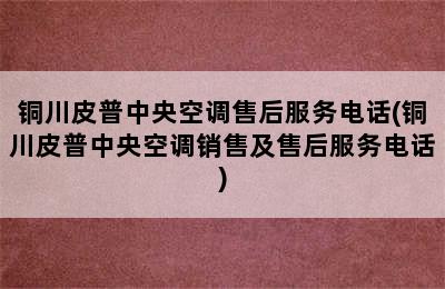 铜川皮普中央空调售后服务电话(铜川皮普中央空调销售及售后服务电话)