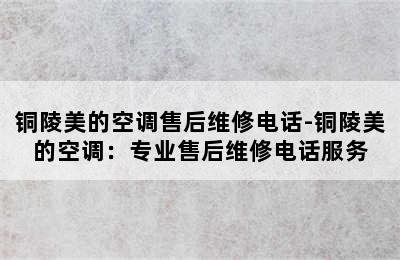 铜陵美的空调售后维修电话-铜陵美的空调：专业售后维修电话服务