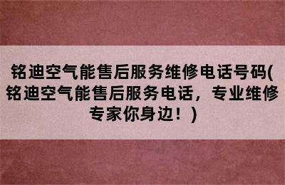 铭迪空气能售后服务维修电话号码(铭迪空气能售后服务电话，专业维修专家你身边！)