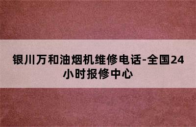 银川万和油烟机维修电话-全国24小时报修中心