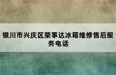 银川市兴庆区荣事达冰箱维修售后服务电话