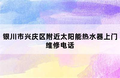 银川市兴庆区附近太阳能热水器上门维修电话