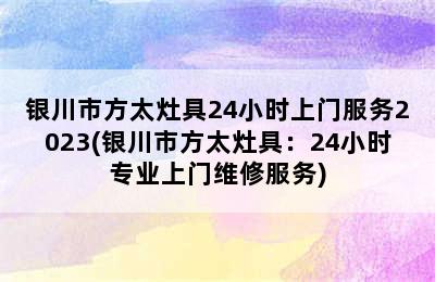 银川市方太灶具24小时上门服务2023(银川市方太灶具：24小时专业上门维修服务)