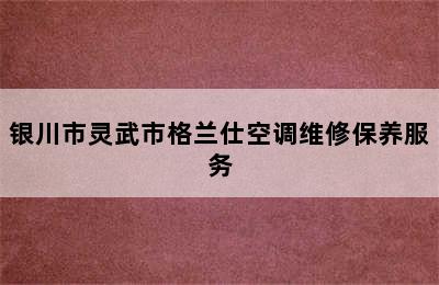 银川市灵武市格兰仕空调维修保养服务